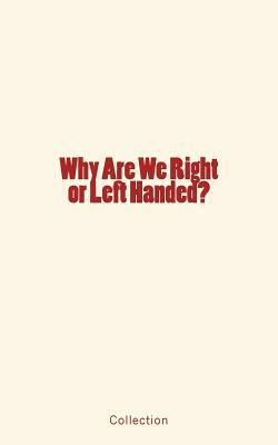 Why Are We Right or Left Handed? by Collection