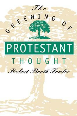 The Greening of Protestant Thought by Robert Booth Fowler