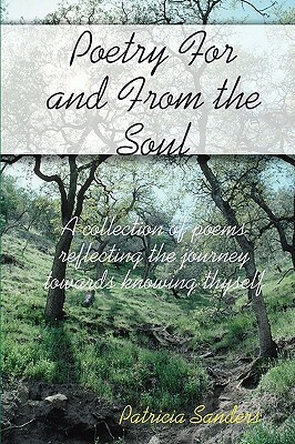 Poetry For And From The Soul: A Collection Of Poems Reflecting The Journey Towards Knowing Thyself by Patricia Sanders