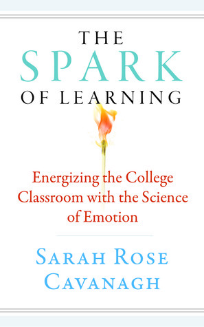 The Spark of Learning: Energizing the College Classroom with the Science of Emotion by Sarah Rose Cavanagh