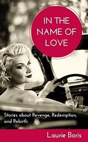 In the Name of Love: Stories about Revenge, Redemption, and Rebirth by Laurie Boris