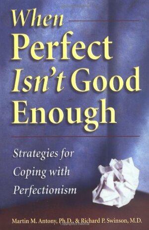 When Perfect Isn't Good Enough: Strategies for Coping with Perfectionism by Martin M. Antony
