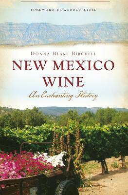 New Mexico Wine: An Enchanting History by Donna Blake Birchell