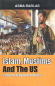 Islam, Muslims, and the U.S.: Essays on Religion and Politics by Asma Barlas