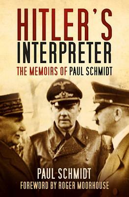 Hitler's Interpreter: The Memoirs of Paul Schmidt by Paul Schmidt