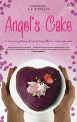 Angel's Cake: Kisah tentang Tulusnya Cinta di Tengah Perang Saudara Rwanda by Gaile Parkin