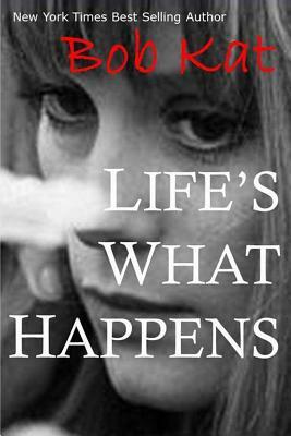Life's What Happens by Bob Kat