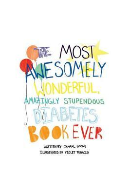 The Most Awesomely Wonderful, Amazingly Stupendous Diabetes Book Ever by Jamaal Cedric Boone, Violet Tobacco