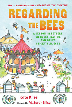 Regarding the Bees: A Lesson, in Letters, on Honey, Dating, and Other Sticky Subjects by Kate Klise