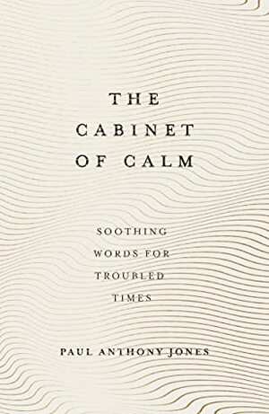 The Cabinet of Calm: Soothing Words for Troubled Times by Paul Anthony Jones
