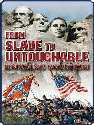 From Slave To Untouchable: Lincoln's Solution by Paul Kalra