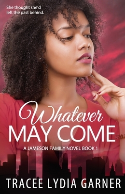 Whatever May Come: Book 1: Jameson Family Series by Tracee Lydia Garner