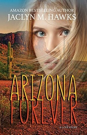 Arizona Forever: A love story by Jaclyn M. Hawkes