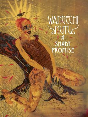 Wangechi Mutu: A Shady Promise by Douglas Singleton, Michael E. Veal