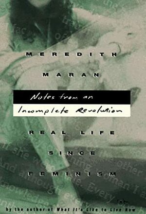 Notes from an Incomplete Revolution: Real Life Since Feminism by Meredith Maran