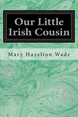 Our Little Irish Cousin by Mary Hazelton Wade