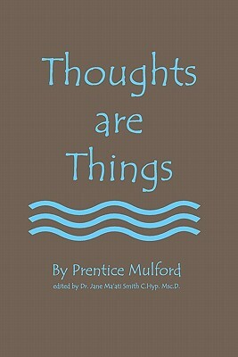 Thoughts Are Things by Prentice Mulford, Jane Ma Smith C. Hyp Msc D.