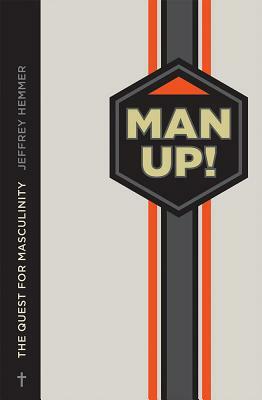 Man Up!: The Quest for Masculinity by Jeffrey Hemmer