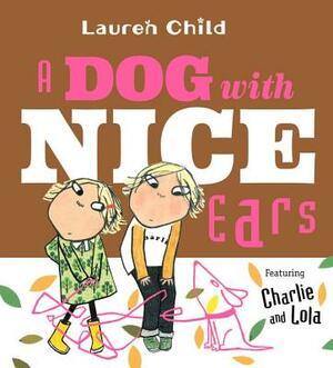 A Dog with Nice Ears: Featuring Charlie and Lola by Lauren Child