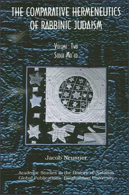 Comparative Hermeneutics of Rabbinic Judaism, The, Volume Two: Seder Mo'ed by Jacob Neusner