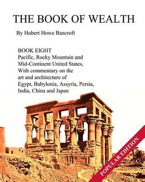The Book of Wealth - Book Eight: Popular Edition by Hubert Howe Bancroft