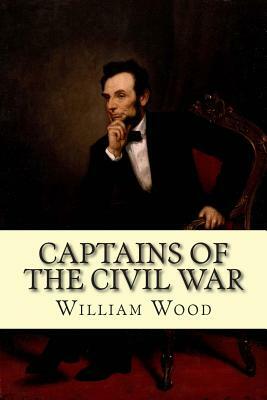 Captains of the Civil War by William Wood