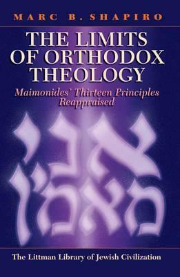 Limits of Orthodox Theology: Maimonides' Thirteen Principles Reappraised by Marc B. Shapiro