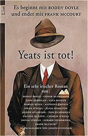 Yeats ist tot! by Tom Humphries, Hugo Hamilton, Gerard Stembridge, Donal O'Kelly, Gene Kerrigan, Joseph O'Connor, Marian Keyes, Conor McPherson, Charlie O'Neill, Roddy Doyle, Frank McCourt, Owen O'Neill, Anthony Cronin, Pauline McLynn, Gina Moxley