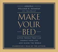 Make Your Bed: Little Things That Can Change Your Life... And Maybe the World by William H. McRaven