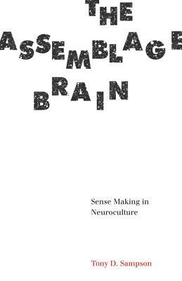 The Assemblage Brain: Sense Making in Neuroculture by Tony D. Sampson