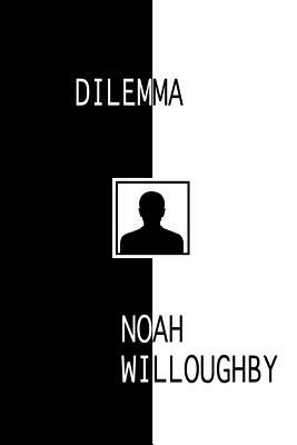 Dilemma by Noah Willoughby