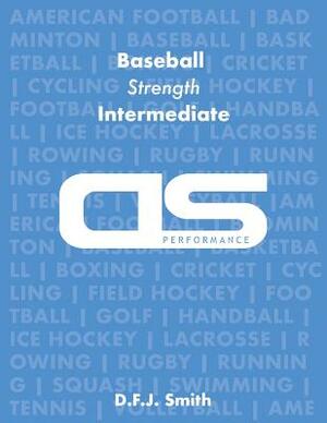 DS Performance - Strength & Conditioning Training Program for Baseball, Strength, Intermediate by D. F. J. Smith