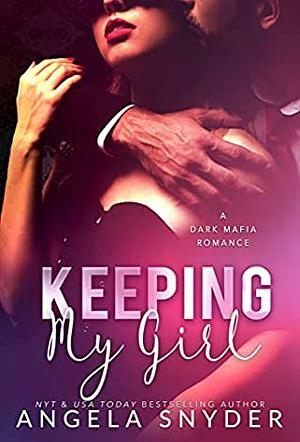 Keeping My Girl: A Dark Mafia Romance by Angela Snyder
