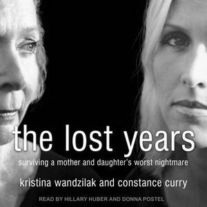 The Lost Years: Surviving a Mother and Daughter's Worst Nightmare by Constance Curry, Kristina Wandzilak