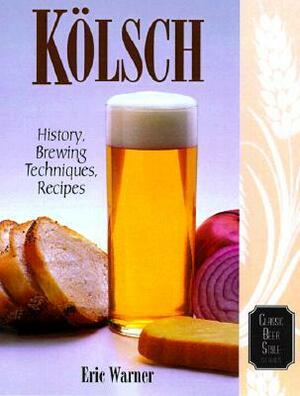 Kölsch: History, Brewing Techniques, Recipes by Eric Warner