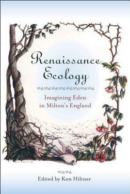 Renaissance Ecology: Imagining Eden in Milton's England by 