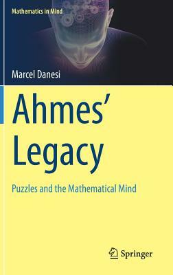 Ahmes' Legacy: Puzzles and the Mathematical Mind by Marcel Danesi