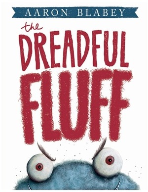 The Dreadful Fluff by Aaron Blabey