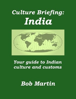 Culture Briefing: India - Your guide to Indian culture and customs by Bob Martin