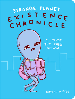 Strange Planet: Existence Chronicle by Nathan W. Pyle