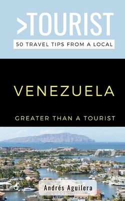 Greater Than a Tourist- Venezuela: 50 Travel Tips from a Local by Greater Than a. Tourist, Andrés Aguilera