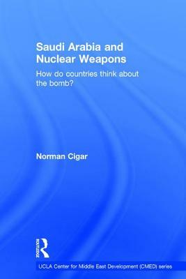 Saudi Arabia and Nuclear Weapons: How Do Countries Think about the Bomb? by Norman Cigar