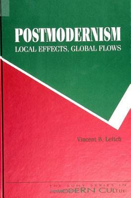 Postmodernism - Local Effects, Global Flows by Vincent B. Leitch