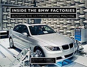 Inside the BMW Factories: Building the Ultimate Driving Machine by Graham Robson