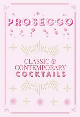 Prosecco Cocktails: Classic & Contemporary Cocktails by Hamlyn