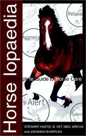 Horselopaedia: A Complete Guide to Horse Care by Johanna Sharples, Stewart Hastie