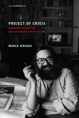 Project of Crisis: Manfredo Tafuri and Contemporary Architecture by Marco Biraghi