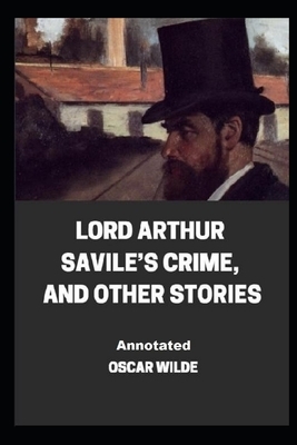 Lord Arthur Savile's Crime, And Other Stories (Annotated) by Oscar Wilde