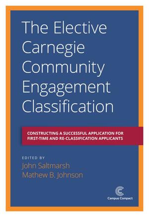 The Elective Carnegie Community Engagement Classification: Constructing a Successful Application for First-Time and Re-Classification Applicants by John Saltmarsh