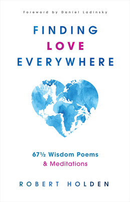 Finding Love Everywhere: 67 1/2 Wisdom Poems and Meditations by Robert Holden